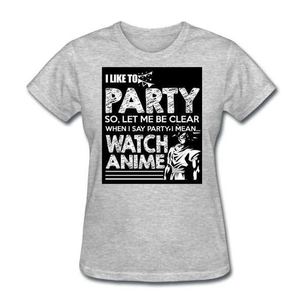 I Like To Party So Let Me Be Clear When I Say Party I Mean Watch Anime Women's T-Shirt - heather gray