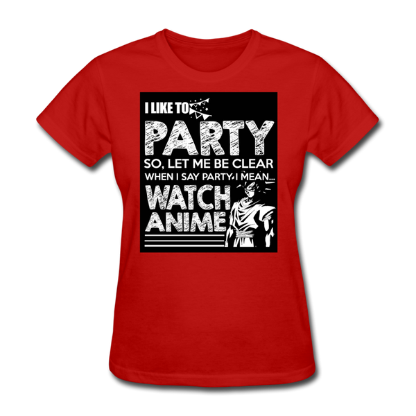 I Like To Party So Let Me Be Clear When I Say Party I Mean Watch Anime Women's T-Shirt - red