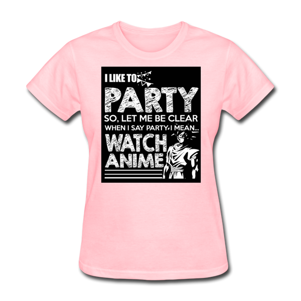 I Like To Party So Let Me Be Clear When I Say Party I Mean Watch Anime Women's T-Shirt - pink