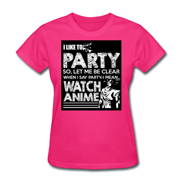 I Like To Party So Let Me Be Clear When I Say Party I Mean Watch Anime Women's T-Shirt - fuchsia