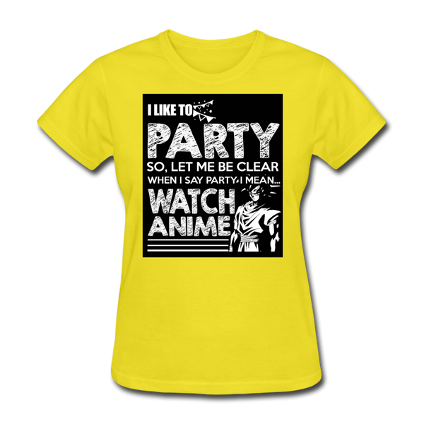 I Like To Party So Let Me Be Clear When I Say Party I Mean Watch Anime Women's T-Shirt - yellow