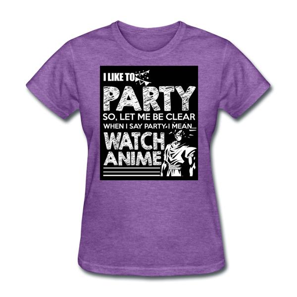 I Like To Party So Let Me Be Clear When I Say Party I Mean Watch Anime Women's T-Shirt - purple heather