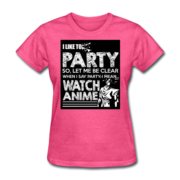 I Like To Party So Let Me Be Clear When I Say Party I Mean Watch Anime Women's T-Shirt - heather pink