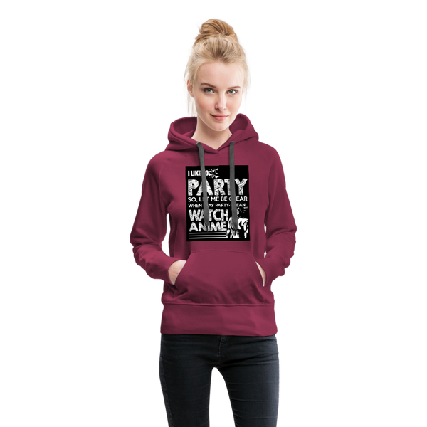 I Like To Party So Let Me Be Clear When I Say Party I Mean Watch Anime Women’s Premium Hoodie - burgundy