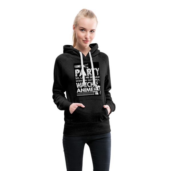 I Like To Party So Let Me Be Clear When I Say Party I Mean Watch Anime Women’s Premium Hoodie - charcoal gray