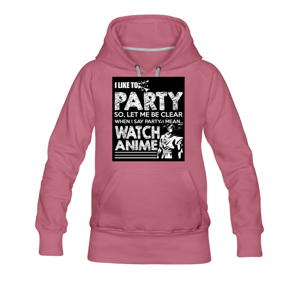 I Like To Party So Let Me Be Clear When I Say Party I Mean Watch Anime Women’s Premium Hoodie - mauve