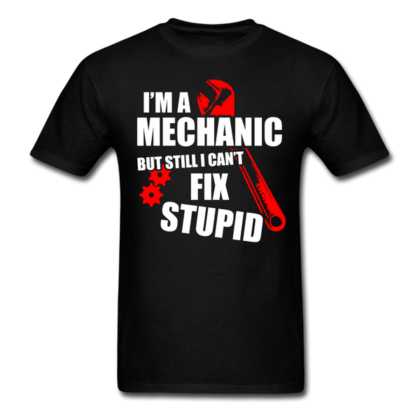 I'm A Mechanic But Still I Can't Fix Stupid Men's T-Shirt - black