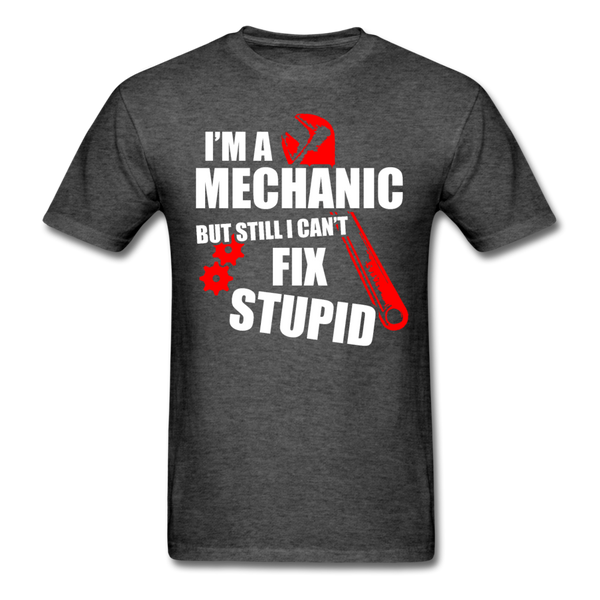 I'm A Mechanic But Still I Can't Fix Stupid Men's T-Shirt - heather black