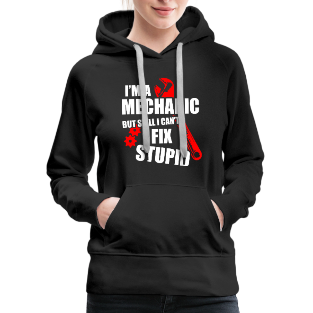 I'm A Mechanic But Still I Can't Fix Stupid Women’s Premium Hoodie - black