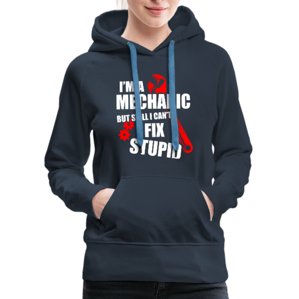 I'm A Mechanic But Still I Can't Fix Stupid Women’s Premium Hoodie - navy