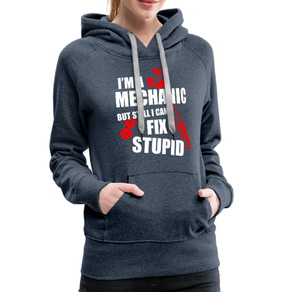 I'm A Mechanic But Still I Can't Fix Stupid Women’s Premium Hoodie - heather denim