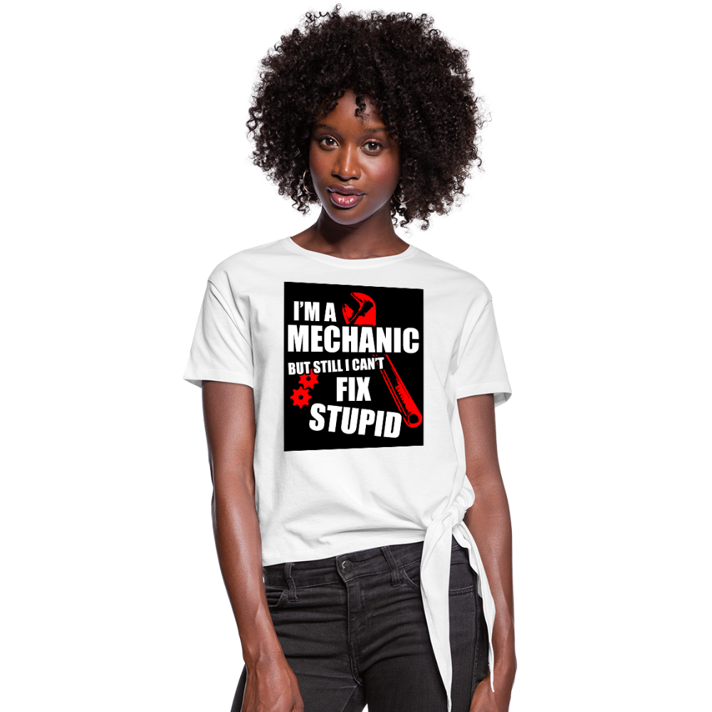 I'm A Mechanic But Still I Can't Fix Stupid Women's Knotted T-Shirt - white