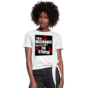 I'm A Mechanic But Still I Can't Fix Stupid Women's Knotted T-Shirt - white