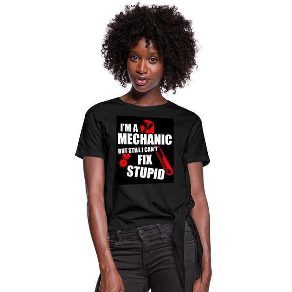 I'm A Mechanic But Still I Can't Fix Stupid Women's Knotted T-Shirt - black