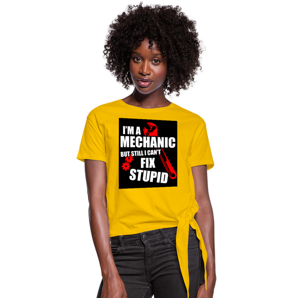 I'm A Mechanic But Still I Can't Fix Stupid Women's Knotted T-Shirt - sun yellow