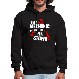 I'm A Mechanic But Still I Can't Fix Stupid Men's Hoodie - black