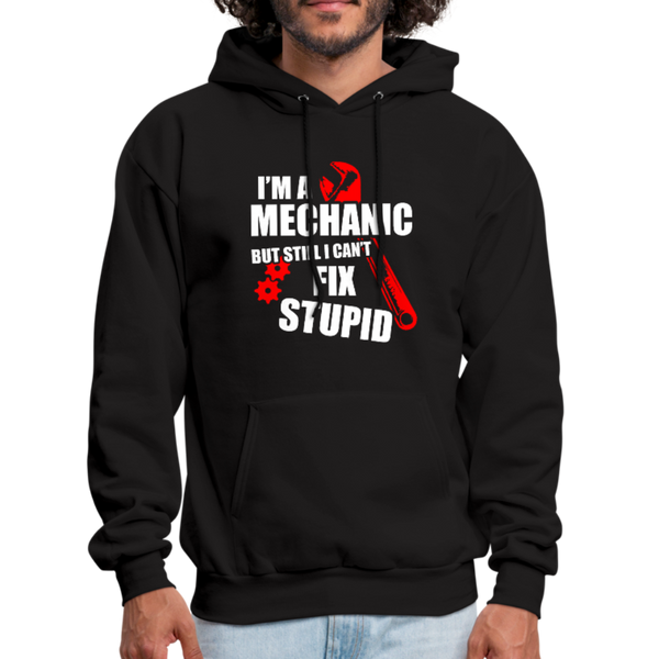 I'm A Mechanic But Still I Can't Fix Stupid Men's Hoodie - black