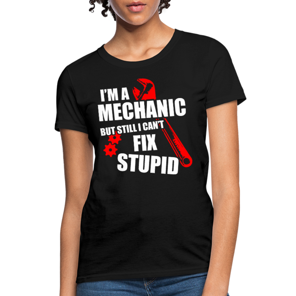 I'm A Mechanic But Still I Can't Fix Stupid Women's T-Shirt - black