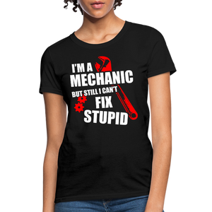 I'm A Mechanic But Still I Can't Fix Stupid Women's T-Shirt - black