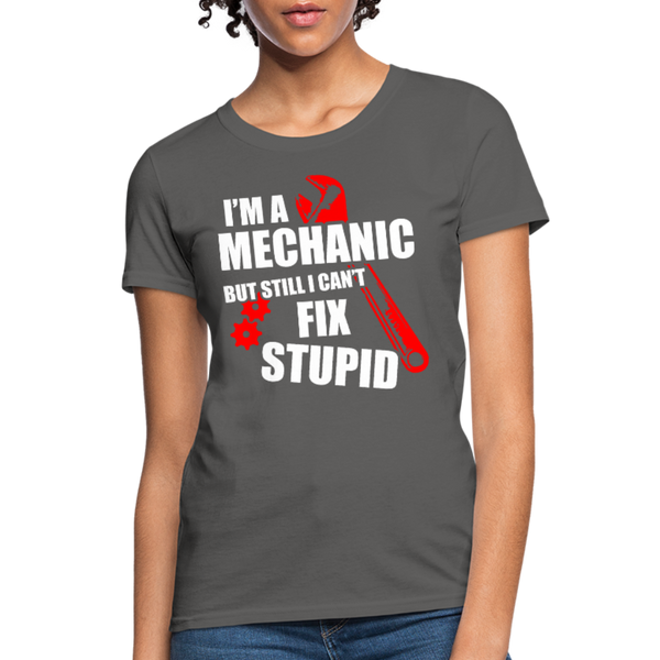 I'm A Mechanic But Still I Can't Fix Stupid Women's T-Shirt - charcoal