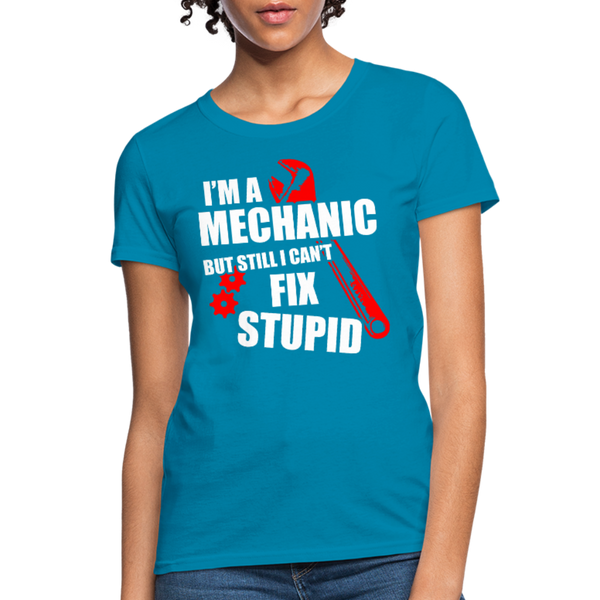 I'm A Mechanic But Still I Can't Fix Stupid Women's T-Shirt - turquoise