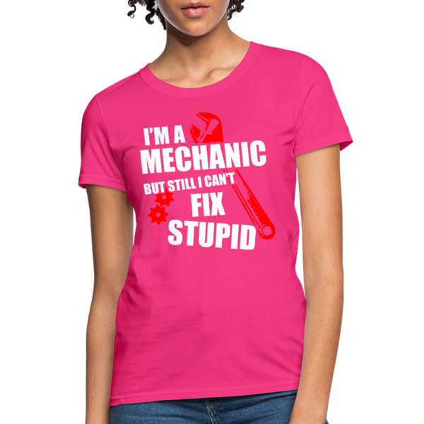 I'm A Mechanic But Still I Can't Fix Stupid Women's T-Shirt - fuchsia