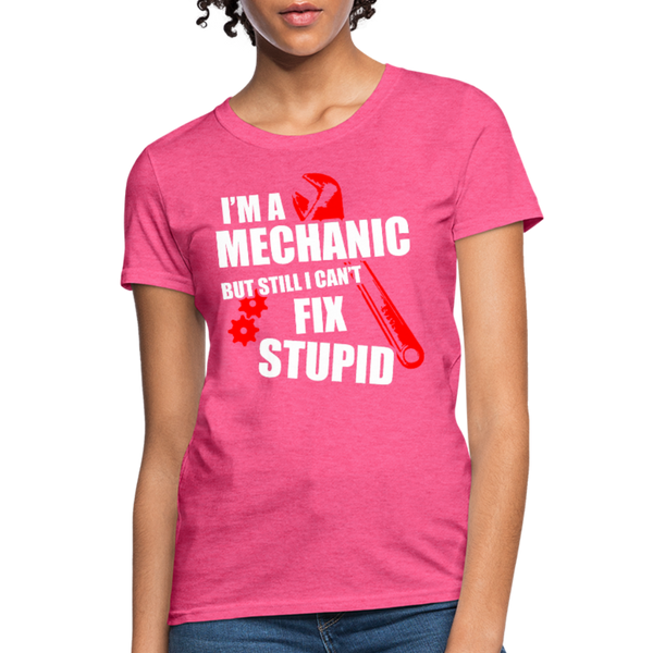 I'm A Mechanic But Still I Can't Fix Stupid Women's T-Shirt - heather pink