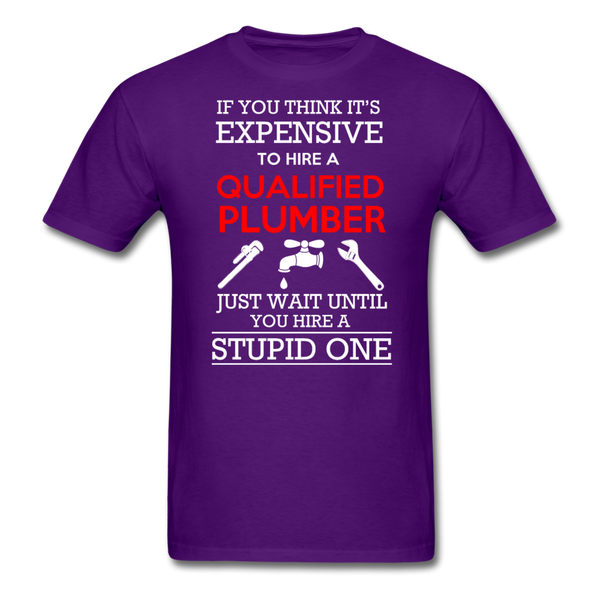 If You Think It's Expensive To Hire A Qualified Plumber Just Wait Until You Hire A Stupid One Men's T-Shirt - purple