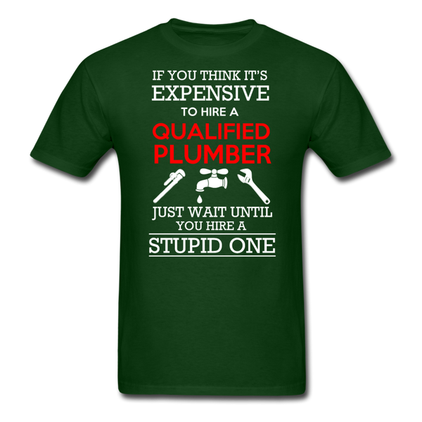 If You Think It's Expensive To Hire A Qualified Plumber Just Wait Until You Hire A Stupid One Men's T-Shirt - forest green