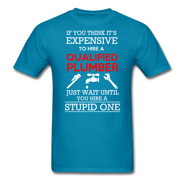 If You Think It's Expensive To Hire A Qualified Plumber Just Wait Until You Hire A Stupid One Men's T-Shirt - turquoise