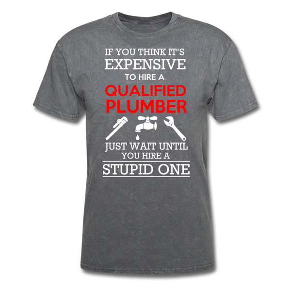 If You Think It's Expensive To Hire A Qualified Plumber Just Wait Until You Hire A Stupid One Men's T-Shirt - mineral charcoal gray