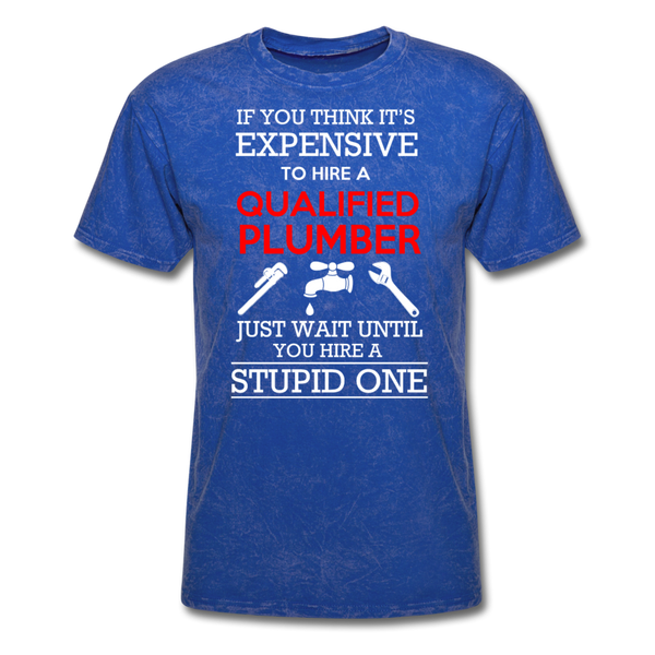 If You Think It's Expensive To Hire A Qualified Plumber Just Wait Until You Hire A Stupid One Men's T-Shirt - mineral royal