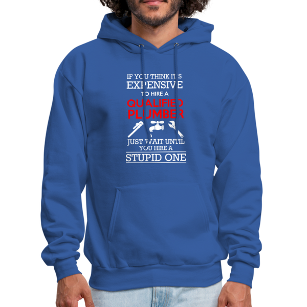If You Think It's Expensive To Hire A Qualified Plumber Just Wait Until You Hire A Stupid One Men's Hoodie - royal blue