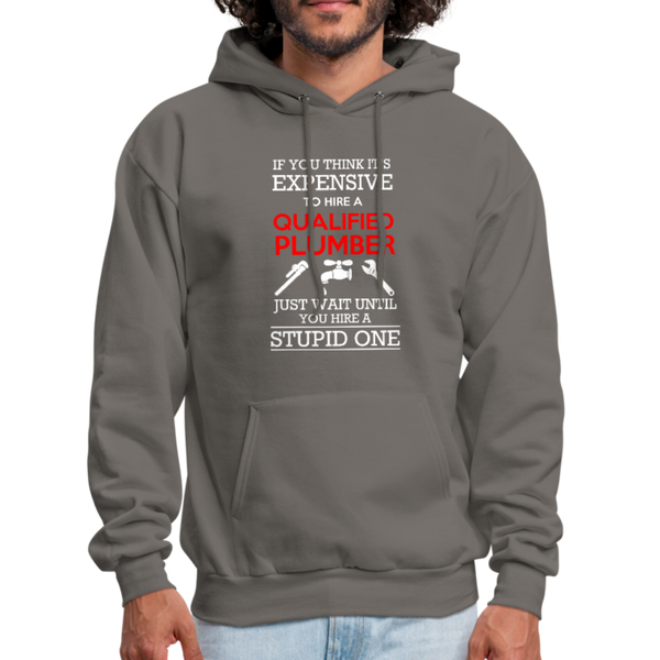 If You Think It's Expensive To Hire A Qualified Plumber Just Wait Until You Hire A Stupid One Men's Hoodie - asphalt gray