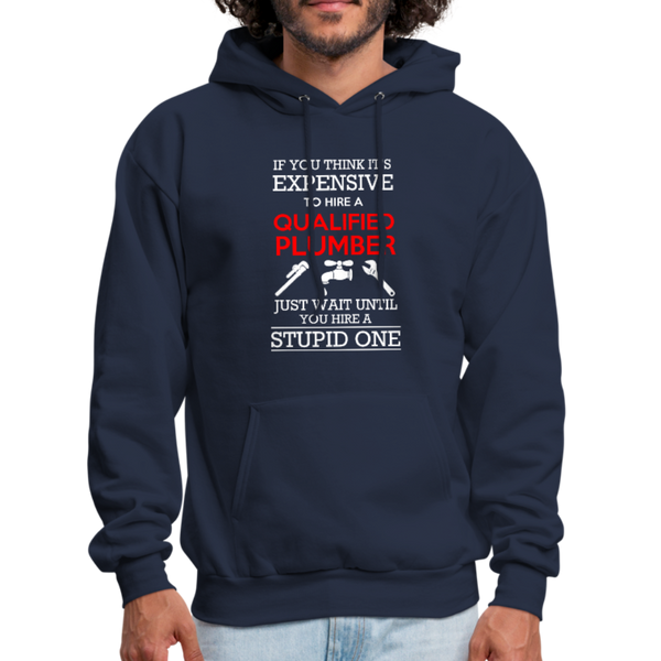If You Think It's Expensive To Hire A Qualified Plumber Just Wait Until You Hire A Stupid One Men's Hoodie - navy