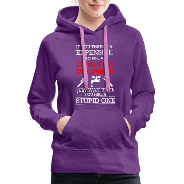 If You Think It's Expensive To Hire A Qualified Plumber Just Wait Until You Hire A Stupid One Women’s Premium Hoodie - purple