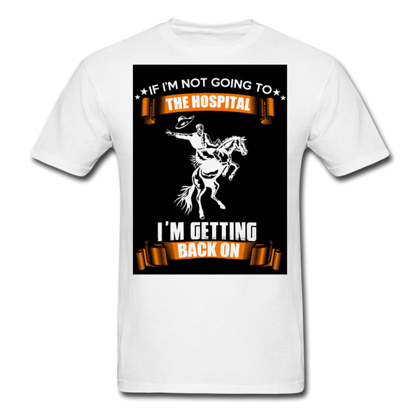 If I'm Not Going To The Hospital I'm Getting Back On Men's T-Shirt - white