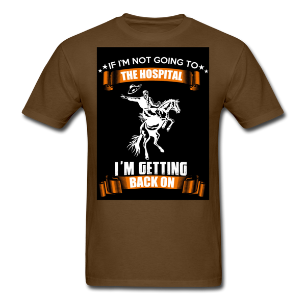 If I'm Not Going To The Hospital I'm Getting Back On Men's T-Shirt - brown