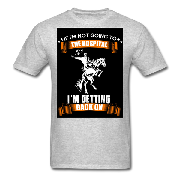 If I'm Not Going To The Hospital I'm Getting Back On Men's T-Shirt - heather gray