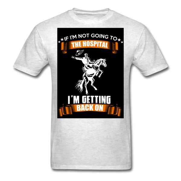 If I'm Not Going To The Hospital I'm Getting Back On Men's T-Shirt - light heather gray