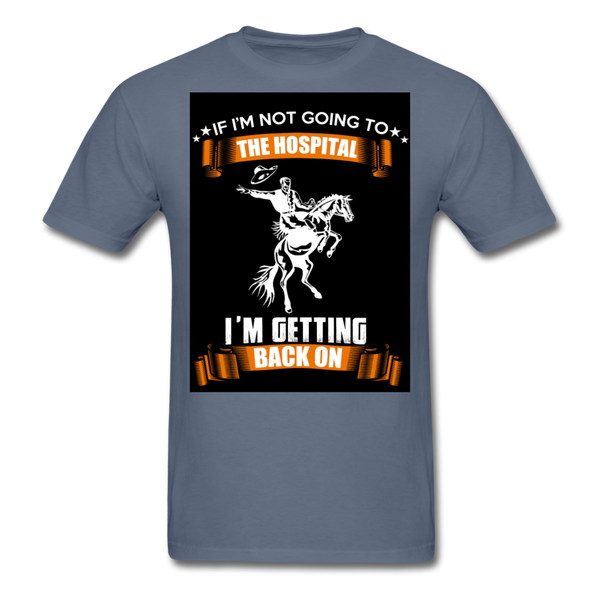If I'm Not Going To The Hospital I'm Getting Back On Men's T-Shirt - denim