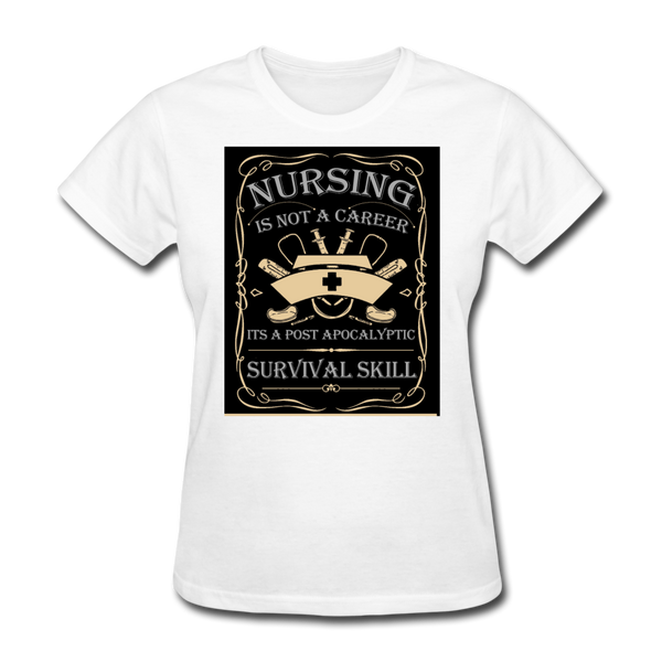 Nursing Is Not A Career It's A Post Apocalyptic Survival Skill Women's T-Shirt - white