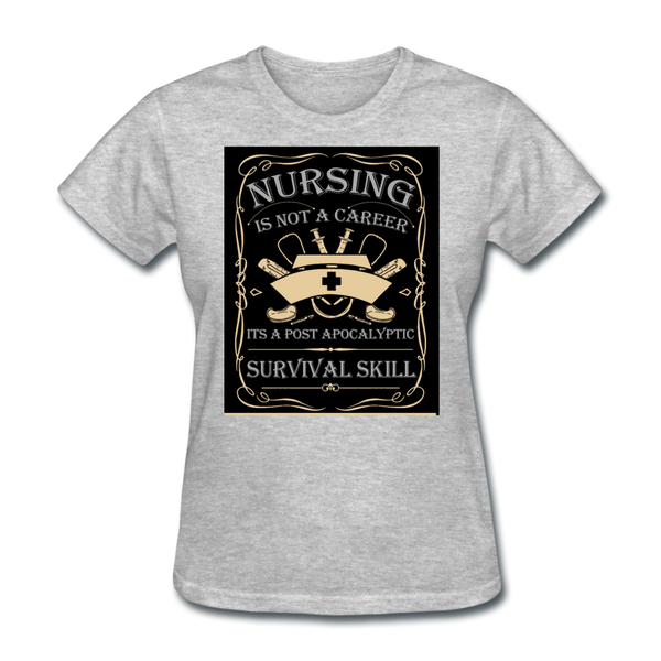Nursing Is Not A Career It's A Post Apocalyptic Survival Skill Women's T-Shirt - heather gray