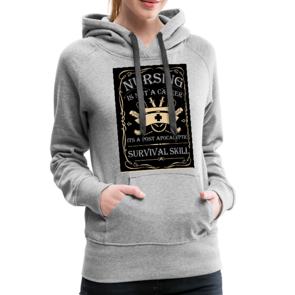 Nursing Is Not A Career It's A Post Apocalyptic Survival Skill Women’s Premium Hoodie - heather gray
