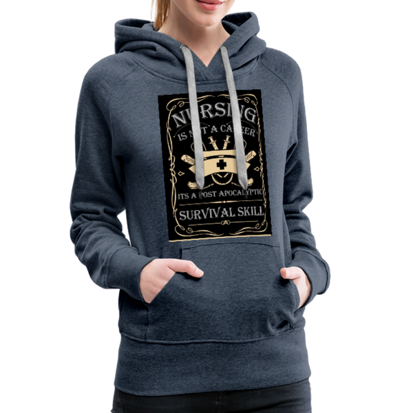 Nursing Is Not A Career It's A Post Apocalyptic Survival Skill Women’s Premium Hoodie - heather denim