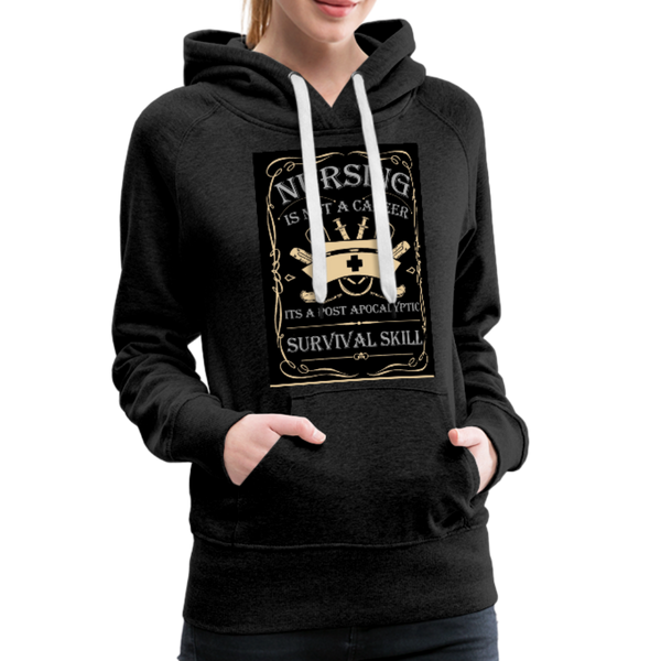 Nursing Is Not A Career It's A Post Apocalyptic Survival Skill Women’s Premium Hoodie - charcoal gray