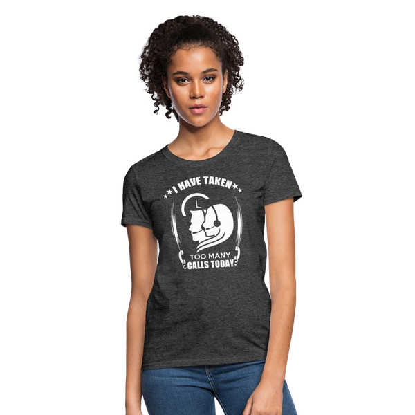 I Have Taken Too Many Calls Today Women's T-Shirt - heather black