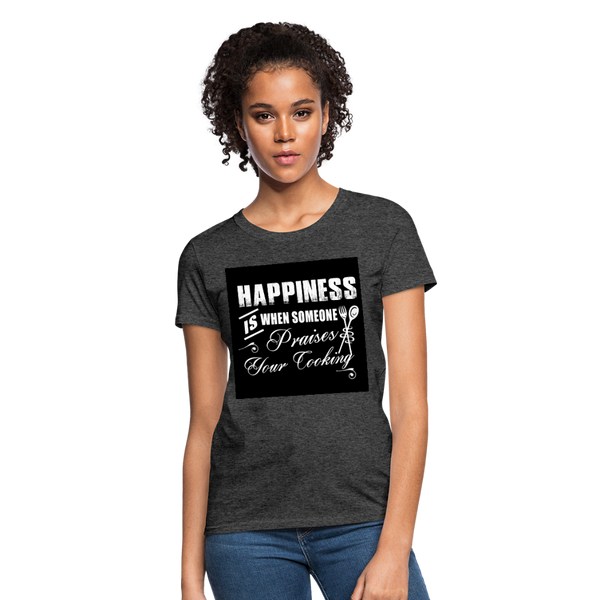 Happiness Is When Someone Praises Your Cooking Women's T-Shirt - heather black