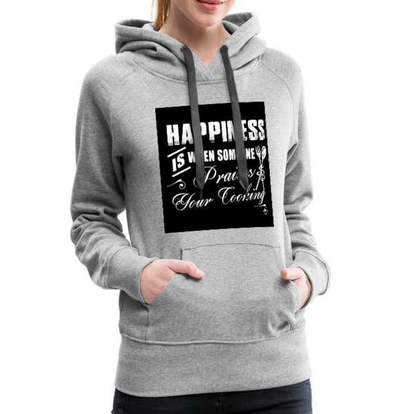 Happiness Is When Someone Praises Your Cooking Women’s Premium Hoodie - heather gray