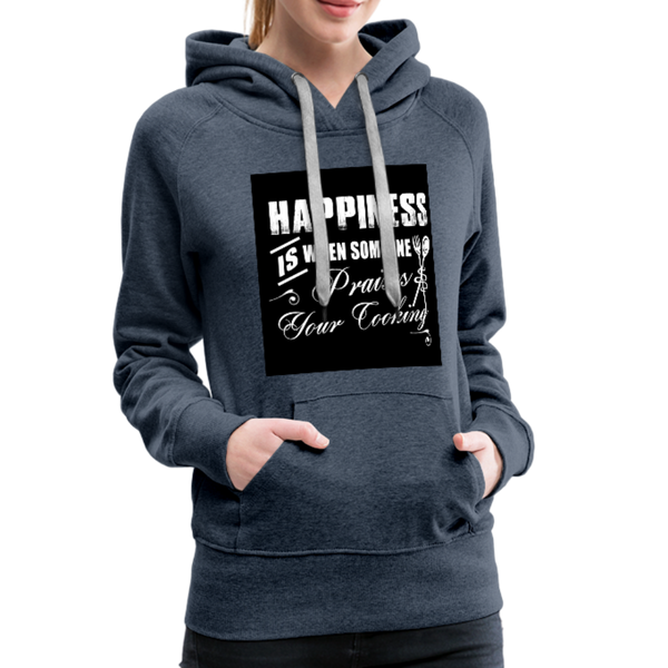 Happiness Is When Someone Praises Your Cooking Women’s Premium Hoodie - heather denim